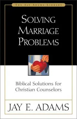 Riešenie manželských problémov: Biblické riešenia pre kresťanských poradcov - Solving Marriage Problems: Biblical Solutions for Christian Counselors