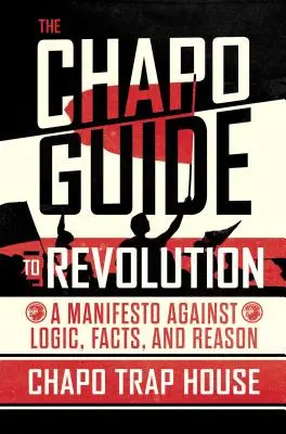 Sprievodca revolúciou Chapo: Manifest proti logike, faktom a rozumu - The Chapo Guide to Revolution: A Manifesto Against Logic, Facts, and Reason