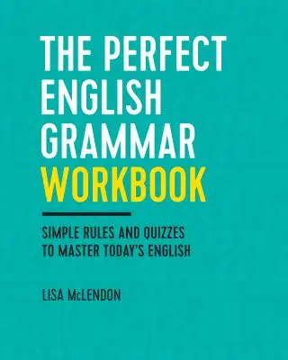 Cvičebnica dokonalej anglickej gramatiky: Jednoduché pravidlá a kvízy na zvládnutie dnešnej angličtiny - The Perfect English Grammar Workbook: Simple Rules and Quizzes to Master Today's English
