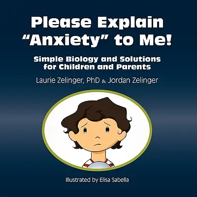 Prosím, vysvetlite mi úzkosť! Jednoduchá biológia a riešenia pre deti a rodičov - Please Explain Anxiety to Me!: Simple Biology and Solutions for Children and Parents
