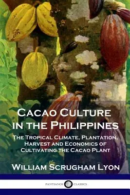 Kakaová kultúra na Filipínach: Kakaová kultúra na Filipínach (edícia): tropické podnebie, plantáže, úroda a ekonomika pestovania kakaovníka - Cacao Culture in the Philippines: The Tropical Climate, Plantation, Harvest and Economics of Cultivating the Cacao Plant