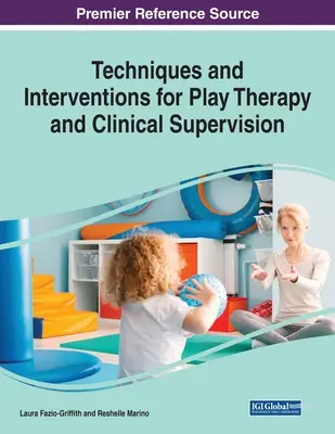 Techniky a intervencie pre terapiu hrou a klinickú supervíziu, 1 zväzok - Techniques and Interventions for Play Therapy and Clinical Supervision, 1 volume