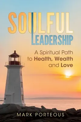 Oduševnené vedenie: Duchovná cesta k zdraviu, bohatstvu a láske - Soulful Leadership: A Spiritual Path to Health, Wealth and Love