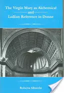 Panna Mária ako alchymistická a lulliánska referencia u Donneho - The Virgin Mary as Alchemical and Lullian Reference in Donne