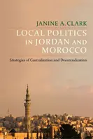 Miestna politika v Jordánsku a Maroku: Stratégie centralizácie a decentralizácie - Local Politics in Jordan and Morocco: Strategies of Centralization and Decentralization
