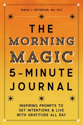 Ranný magický 5-minútový denník: Inšpiratívne podnety na stanovenie zámerov a celodenný život s vďačnosťou - The Morning Magic 5-Minute Journal: Inspiring Prompts to Set Intentions and Live with Gratitude All Day