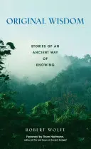 Originálna múdrosť: Príbehy o starodávnom spôsobe poznávania - Original Wisdom: Stories of an Ancient Way of Knowing