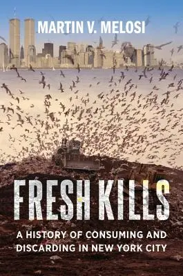 Čerstvé zabíjanie: História konzumácie a vyhadzovania v New Yorku - Fresh Kills: A History of Consuming and Discarding in New York City