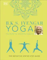 B.K.S. Iyengar Yoga Cesta k holistickému zdraviu - definitívny sprievodca krok za krokom - B.K.S. Iyengar Yoga The Path to Holistic Health - The Definitive Step-by-step Guide