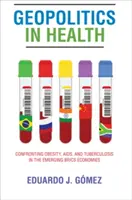 Geopolitika v zdravotníctve: Politická politika v krajinách Brics: konfrontácia s obezitou, aidsom a tuberkulózou v rozvíjajúcich sa ekonomikách - Geopolitics in Health: Confronting Obesity, Aids, and Tuberculosis in the Emerging Brics Economies