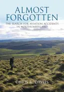 Takmer zabudnuté - Pátranie po leteckých nehodách v Northumberlande - Almost Forgotten - The Search for Aviation Accidents in Northumberland