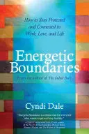 Energetické hranice: Ako zostať chránený a prepojený v práci, láske a živote - Energetic Boundaries: How to Stay Protected and Connected in Work, Love, and Life