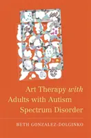 Arteterapia s dospelými s poruchou autistického spektra - Art Therapy with Adults with Autism Spectrum Disorder