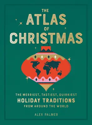 Atlas Vianoc: Najveselšie, najchutnejšie a najzvláštnejšie sviatočné tradície z celého sveta - The Atlas of Christmas: The Merriest, Tastiest, Quirkiest Holiday Traditions from Around the World