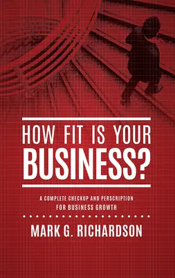 Ako fit je vaše podnikanie? Kompletné vyšetrenie a recept na lepšie zdravie firmy - How Fit Is Your Business?: A Complete Checkup and Prescription for Better Business Health