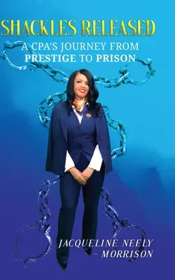 Okovy uvoľnené: Cesta CPA z prestíže do väzenia - Shackles Released: A CPA's Journey From Prestige To Prison