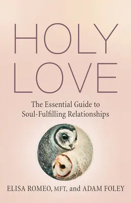 Svätá láska: Základný sprievodca vzťahmi, ktoré napĺňajú dušu - Holy Love: The Essential Guide to Soul-Fulfilling Relationships