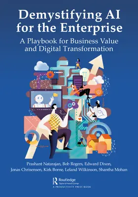 Demystifikácia umelej inteligencie pre podniky: Príručka na zvýšenie hodnoty podniku a digitálnu transformáciu - Demystifying AI for the Enterprise: A Playbook for Business Value and Digital Transformation