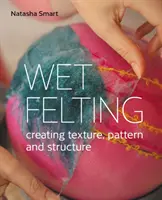 Mokré plstenie - Vytváranie textúry, vzoru a štruktúry - Wet Felting - Creating texture, pattern and structure