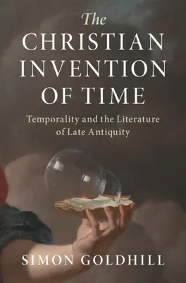 Kresťanský vynález času: Temporalita a literatúra neskorej antiky - The Christian Invention of Time: Temporality and the Literature of Late Antiquity