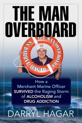 Muž cez palubu: Ako dôstojník obchodného námorníctva prežil búrku alkoholizmu a drogovej závislosti - The Man Overboard: How a Merchant Marine Officer Survived the Raging Storm of Alcoholism and Drug Addiction