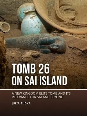 Hrobka 26 na ostrove Sai: Hrobka z Novej ríše a jej význam pre ostrov Sai a ďalšie regióny - Tomb 26 on Sai Island: A New Kingdom Elite Tomb and Its Relevance for Sai and Beyond