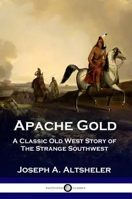 Zlato Apačov: Klasický príbeh zo starého Západu z podivného juhozápadu - Apache Gold: A Classic Old West Story of The Strange Southwest