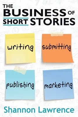 The Business of Short Stories (Obchod s poviedkami): Písanie, posielanie, vydávanie a marketing - The Business of Short Stories: Writing, Submitting, Publishing, and Marketing