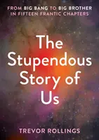 Ohromujúci príbeh o nás - Od veľkého tresku po veľkého brata v pätnástich šialených kapitolách - Stupendous Story of Us - From Big Bang to Big Brother in Fifteen Frantic Chapters