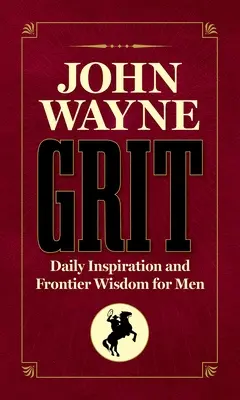 John Wayne Grit: Vydanie knihy Wayne Wayne: Každodenná inšpirácia a múdrosť pre mužov - John Wayne Grit: Daily Inspiration and Frontier Wisdom for Men