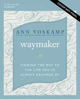 Študijná príručka Waymaker Plus Streaming Video: Nájsť cestu k životu, o ktorom ste vždy snívali - Waymaker Study Guide Plus Streaming Video: Finding the Way to the Life You've Always Dreamed of