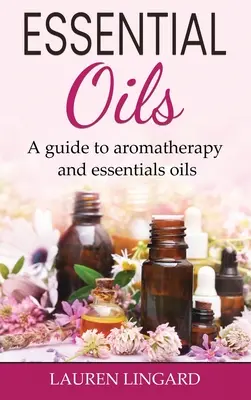 Esenciálne oleje: Sprievodca aromaterapiou a esenciálnymi olejmi - Essential Oils: A guide to aromatherapy and essential oils