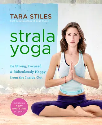Strala joga: Buďte silní, sústredení a smiešne šťastní zvnútra - Strala Yoga: Be Strong, Focused & Ridiculously Happy from the Inside Out