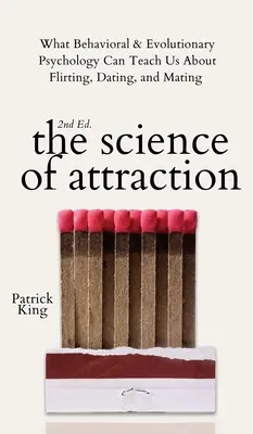 Veda o príťažlivosti: Čo nás môže behaviorálna a evolučná psychológia naučiť o flirtovaní, randení a párení - The Science of Attraction: What Behavioral & Evolutionary Psychology Can Teach Us About Flirting, Dating, and Mating