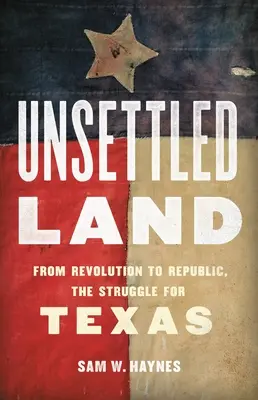 Neusporiadaná krajina: Od revolúcie k republike, boj o Texas - Unsettled Land: From Revolution to Republic, the Struggle for Texas
