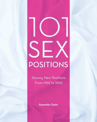 101 sexuálnych polôh: Nové parné polohy od miernych až po divoké - 101 Sex Positions: Steamy New Positions from Mild to Wild