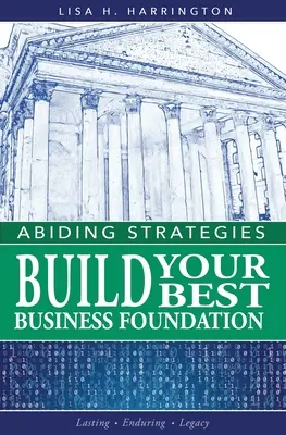 Zotrvávajúce stratégie: Vybudujte si najlepšie základy svojho podnikania - Abiding Strategies: Build Your Best Business Foundation