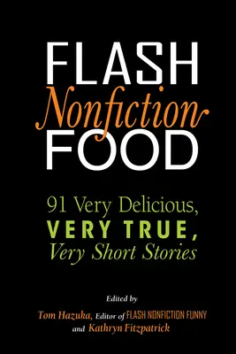 Flash Nonfiction Jedlo: 91 veľmi chutných, veľmi pravdivých, veľmi krátkych príbehov - Flash Nonfiction Food: 91 Very Delicious, Very True, Very Short Stories