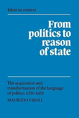 Od politiky k štátnemu rozumu: Získanie a transformácia jazyka politiky v rokoch 1250 - 1600 - From Politics to Reason of State: The Acquisition and Transformation of the Language of Politics 1250-1600