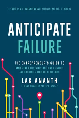 Predvídať zlyhanie: Podnikateľský sprievodca, ako prekonať neistotu, vyhnúť sa katastrofe a vybudovať úspešný podnik - Anticipate Failure: The Entrepreneur's Guide to Navigating Uncertainty, Avoiding Disaster, and Building a Successful Business