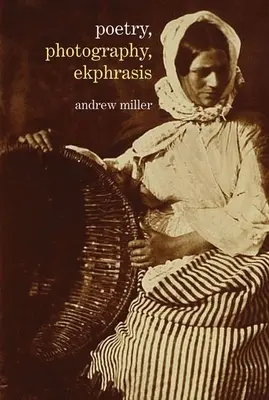 Poézia, fotografia, ekfráza: Lyrické zobrazenia fotografií od 19. storočia po súčasnosť - Poetry, Photography, Ekphrasis: Lyrical Representations of Photographs from the 19th Century to the Present