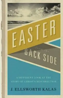 Veľká noc z odvrátenej strany: Príbeh Kristovho zmŕtvychvstania z inej strany - Easter from the Back Side: A Different Look at the Story of Christ's Resurrection