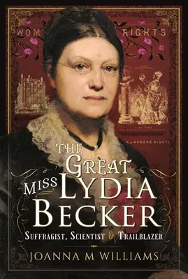 Veľká slečna Lydia Beckerová: Sufražetka, vedkyňa a priekopníčka - The Great Miss Lydia Becker: Suffragist, Scientist and Trailblazer