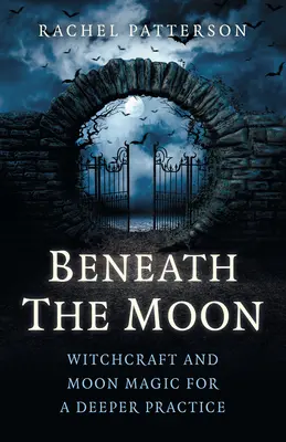 Pod Mesiacom: Čarodejníctvo a mesačná mágia pre hlbšiu prax - Beneath the Moon: Witchcraft and Moon Magic for a Deeper Practice