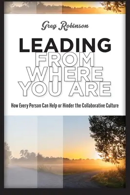 Vedenie z miesta: Ako môže každý človek pomôcť alebo brániť kultúre spolupráce - Leading from Where You Are: How Every Person Can Help or Hinder the Collaborative Culture
