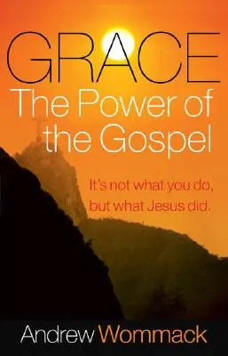 Milosť, moc evanjelia: Príručka pre študentov: Milosť, moc evanjelia: Nie je to o tom, čo robíte vy, ale o tom, čo urobil Ježiš - Grace, the Power of the Gospel: It's Not What You Do, But What Jesus Did