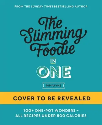 Zoštíhľujúca foodie v jednom: 100+ receptov na jedno jedlo do 600 kalórií - The Slimming Foodie in One: 100+ One-Dish Recipes Under 600 Calories
