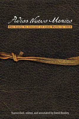 Adios Nuevo Mexico: Denník Johna Wattsa zo Santa Fe z roku 1859 - Adios Nuevo Mexico: The Santa Fe Journal of John Watts in 1859
