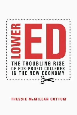 Lower Ed: Znepokojujúci vzostup neziskových vysokých škôl v novej ekonomike - Lower Ed: The Troubling Rise of For-Profit Colleges in the New Economy
