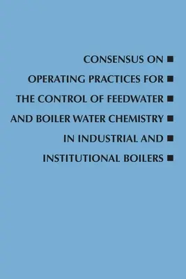 Konsenzus o prevádzkových postupoch na kontrolu chemického zloženia napájacej a kotlovej vody v priemyselných a inštitucionálnych kotloch - Consensus on Operating Practices for the Control of Feedwater and Boiler Water Chemistry in Industrial and Institutional Boilers